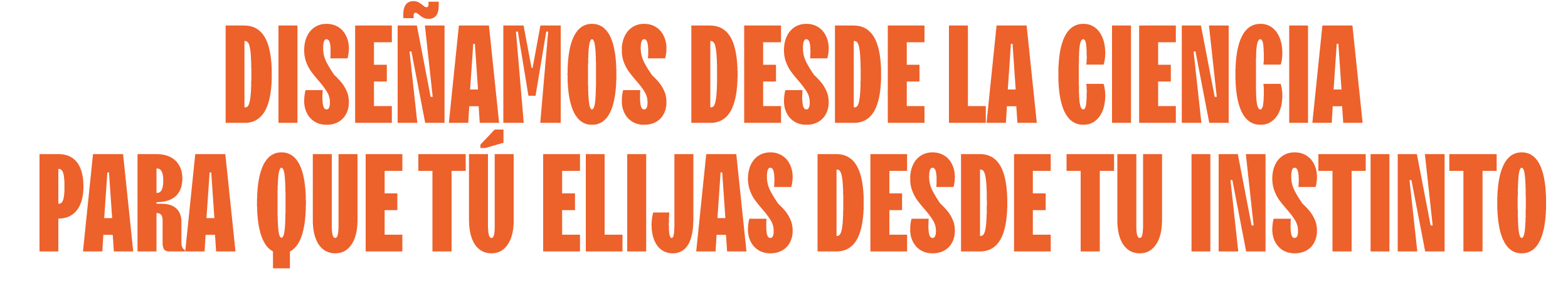 Diseñamos desde la ciencia para que tu elijas desde tu instinto